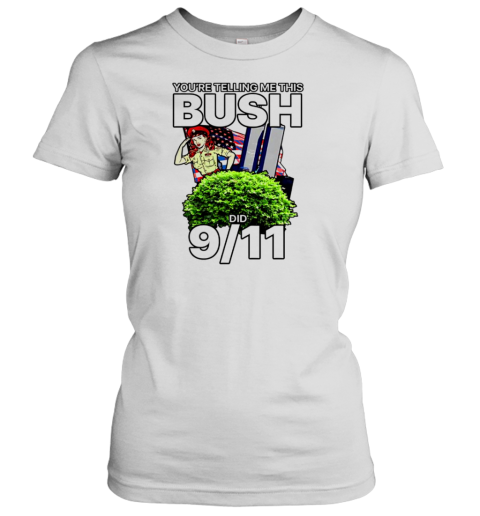 You&#39Re Telling Me This Bush Did 9 11 T-Shirt