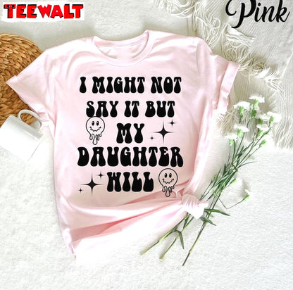 Trendy I Might Not Say It But My Daughter Will Shirt, Funny Women Crewneck