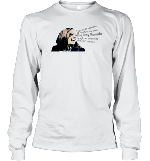 I Just Want Someone To Laugh At My Jokes The Way Kamala Laughs At Questions She Can'T Answer T-Shirt