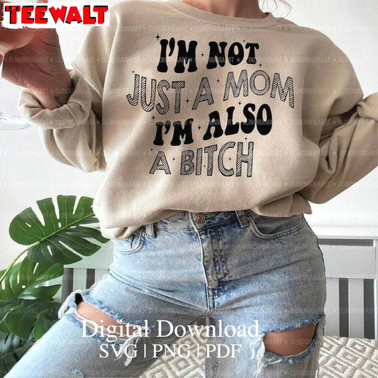 Funny Quote Sweatshirt , Limited I'm Not Just A Mom I'm Also A Bitch