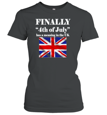 Finally 4Th Of July Has A Meaning In The Uk T-Shirt