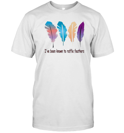 I&#39Ve Been Known The Raffle Feathers T-Shirt