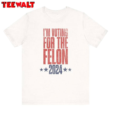 New Rare I'm Voting For The Felon Shirt, Trendy Conservative Long Sleeve