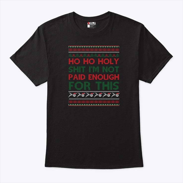 Ho Ho Holy Shit Shirt I'm Not Paid Enough For This