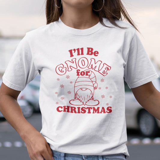 I'll be Gnome for Christmas Shirt Gnome Pun Tee