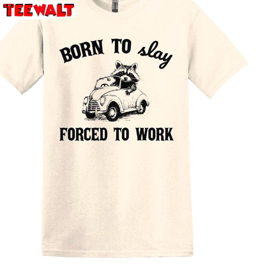 Awesome Born To Slay Forced To Work Shirt, Funny Raccoon Long Sleeve