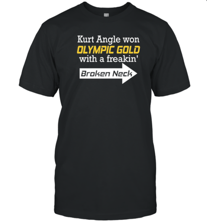 Original Kurt Angle Won Olympic Gold With A Freakin&#39 Broken Neck T-Shirt - Style 2