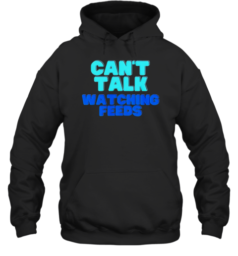 Can't Talk Watching Feeds T-Shirt