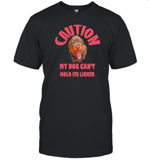 Caution My Dog Can&#39T Hold Its Licker Rottweiler Puppy T-Shirt