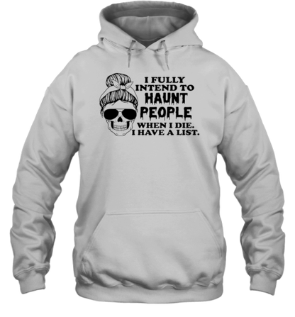 I Fully Intend To Haunt People When I Die I Have A List T-Shirt