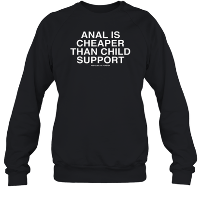 Anal Is Cheaper Than Child Support Assholes Live Forever T-Shirt