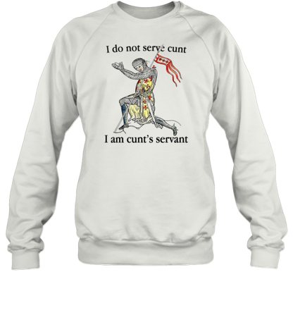 I Do Not Serve Cunt I Am Cunt&#39S Servant T-Shirt