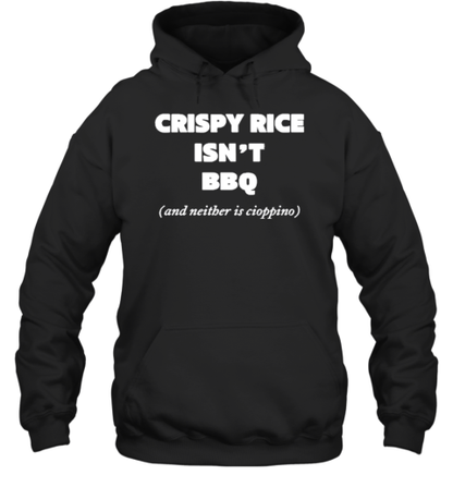 Crispy Rice Isn&#39t Bbq And Neither Is Cioppino T-Shirt