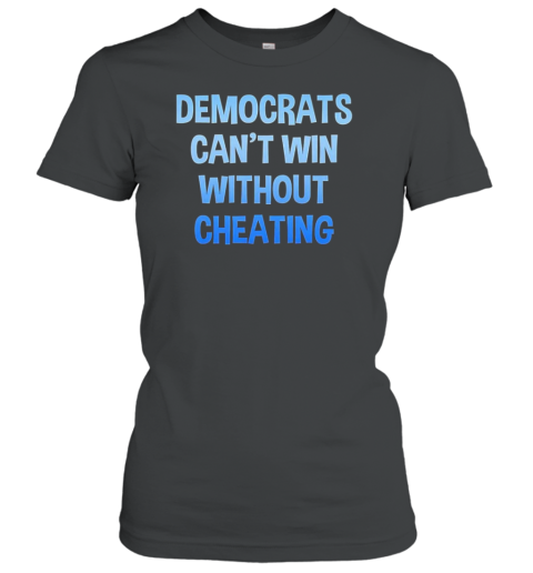 Democrats Can&#39T Win Without Cheating T-Shirt