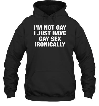 Original I&#39m Not Gay I Just Have Gay Sex Ironically T-Shirt