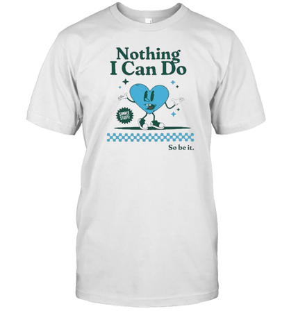 Nothing I Can Do Simple Stuff So Be It T-Shirt