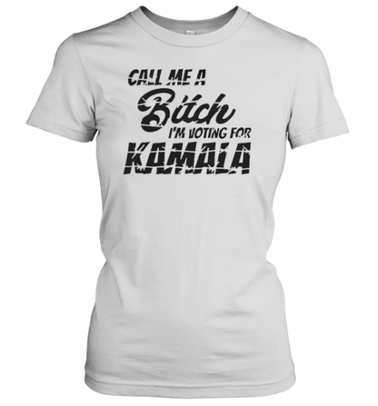 Call Me A Bitch I'M Voting For Kamala Harris Vote Woman Anti Trump T-Shirt