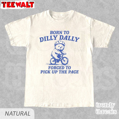 Born To Dilly Dally Forced To Pick Up The Pace Shirt, Bull Funny Y2k Shirt