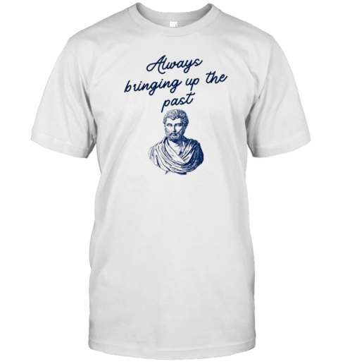 Always Bringing Up The Past History Teacher Herodotus T-Shirt