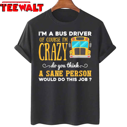 I'm A Bus Driver Of Course I'm Crazy Do You Think A Sane Person Would Do This Job Unisex T-Shirt