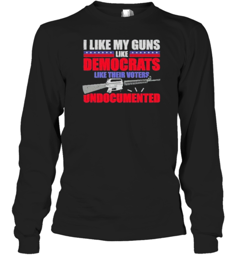 I Like My Guns Like Democrats Like Their Voters Undocumented Election 2024 T-Shirt