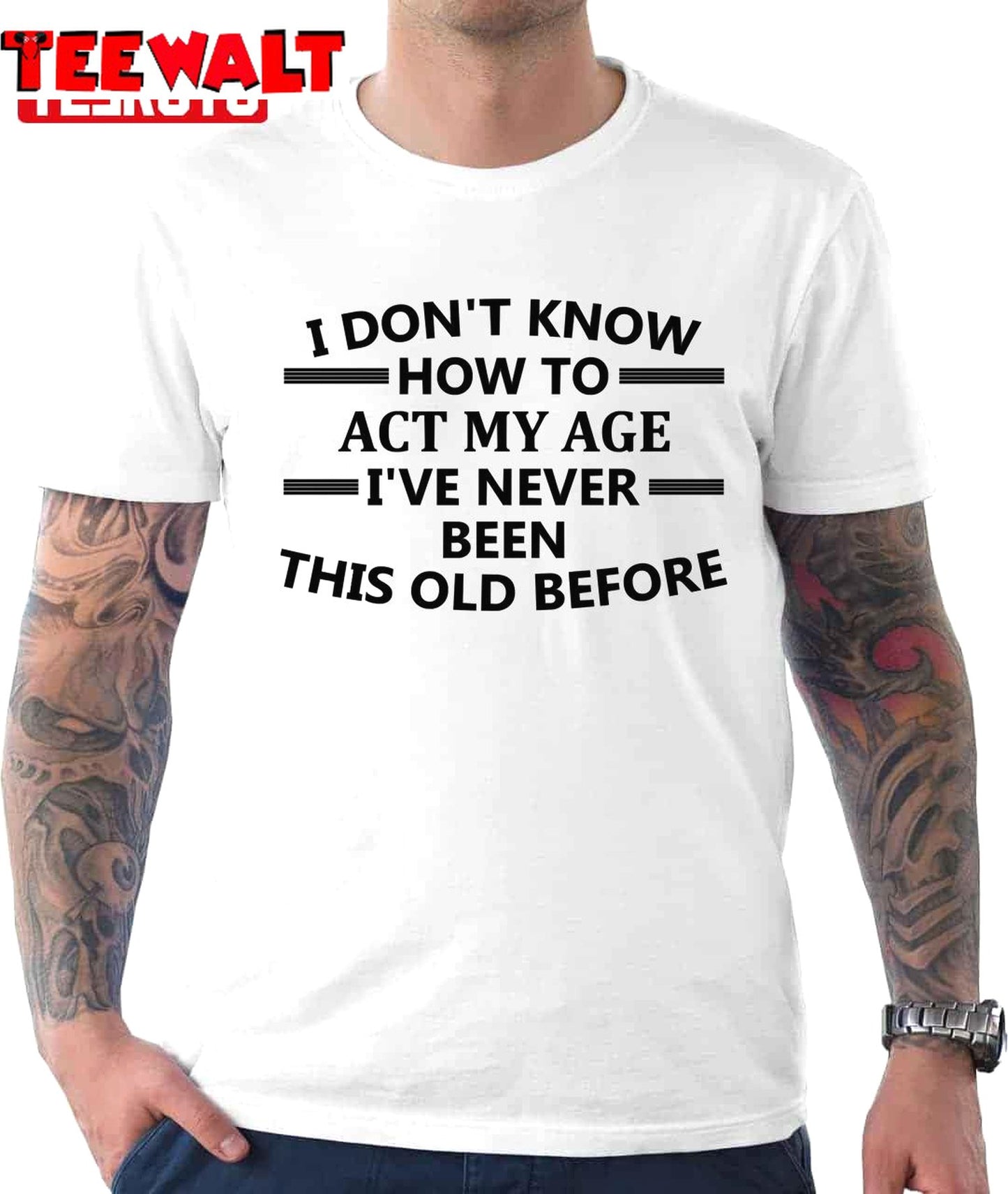 I Don't Know How To Act My Age I've Never Been This Old Before Funny Unisex T-Shirt