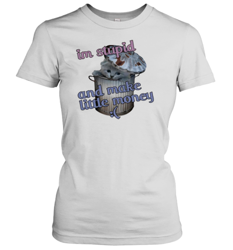 Cat I&#39M Stupid And Make Little Money T-Shirt