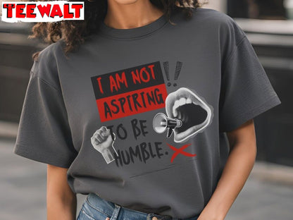 I Am Not Aspiring To Be Humble Shirt, Feminist Empowerment Tee