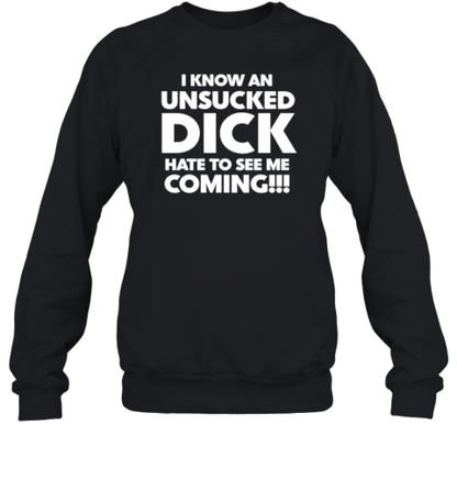 I know an unsucked dick hate to see me coming classic T-Shirt