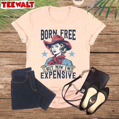 Born Free But Now I M Expensive Shirt, American Girl Long Sleeve Short Sleeve