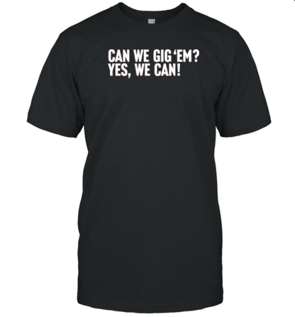 Can We Gig &#39Em Yes We Can T-Shirt