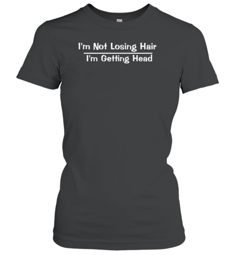 Original I&#39m Not Losing Hair I&#39m Getting Head Funny T-Shirt