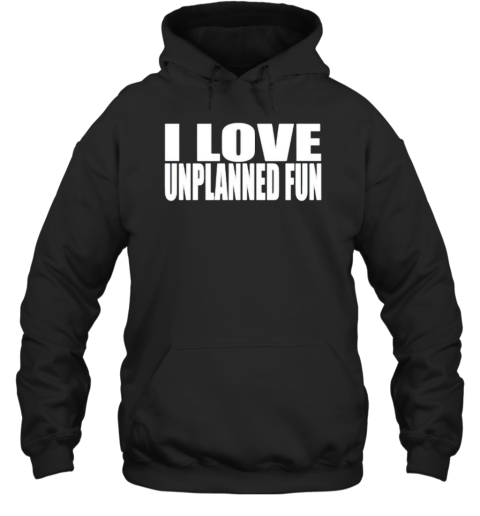 I Love Unplanned Fun T-Shirt