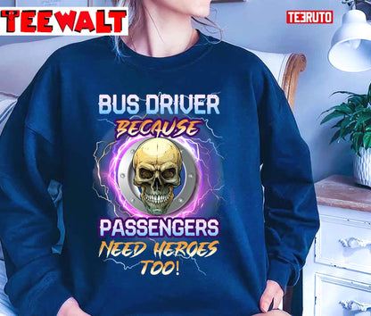 Bus Driver Because Passengers Need Heroes Too Skull Unisex T-Shirt