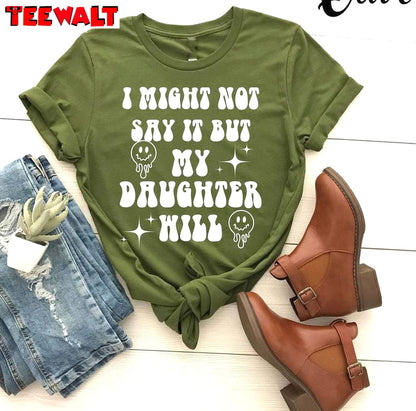 Trendy I Might Not Say It But My Daughter Will Shirt, Funny Women Crewneck