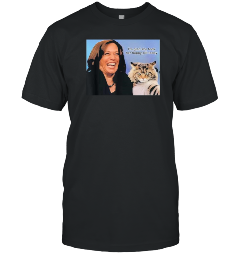 I'M Glad She Took Her Happy Pill Today Funny Kamala Harris And Cat 2024 T-Shirt