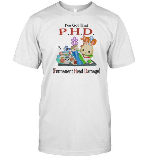 I&#39Ve Got That PHD Permanent Head Damage T-Shirt - Style 2