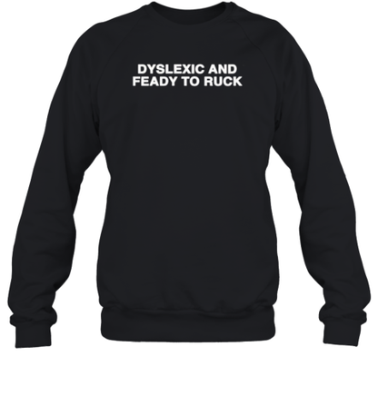 Dyslexic And Feady To Ruck T-Shirt