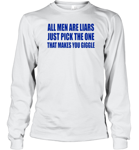 All Men Are Liars Just Pick The One That Makes You Giggle T-Shirt