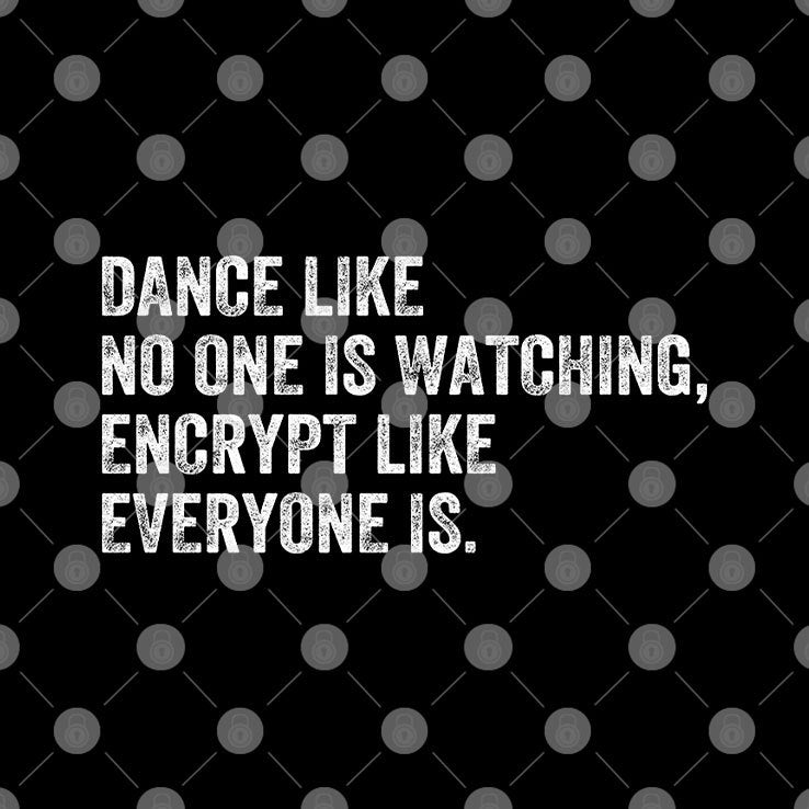 Dance Like No One Is Watching Encrypt Like Everyone Is Shirt