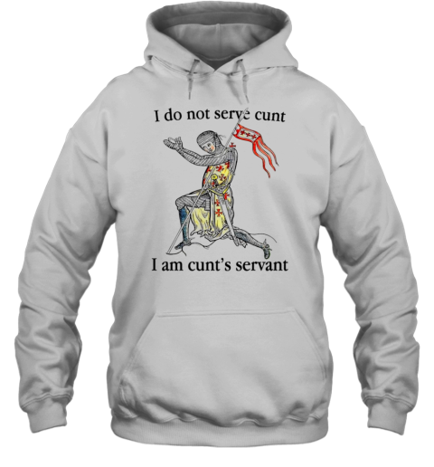 I Do Not Serve Cunt I Am Cunt&#39S Servant T-Shirt