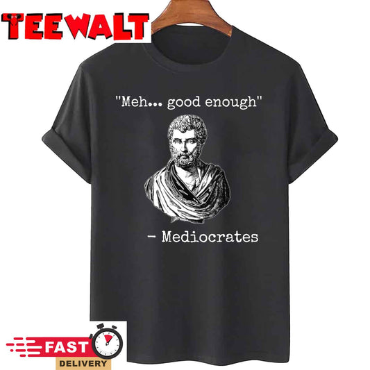 Meh, Good Enough, Mediocrates Demotivational Quote T-Shirt