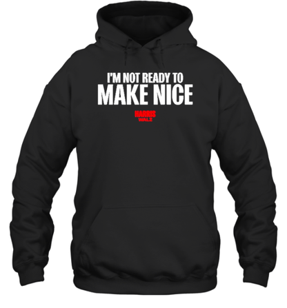 Harris Walz 2024 I'M Not Ready To Make Nice T-Shirt