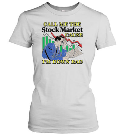 Call Me The Stock Market Cause I'M Down Bad T-Shirt