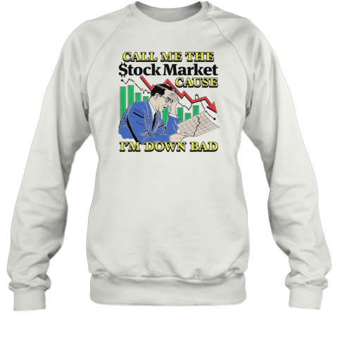 Call Me The Stock Market Cause I'M Down Bad T-Shirt