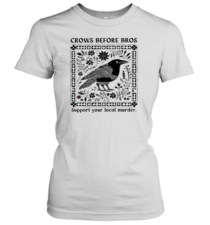 Crows Before Bros Support Your Local Murder T-Shirt - Style 2