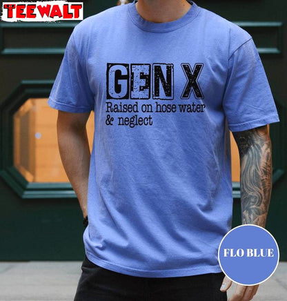 Gen X Raised On Hose Water And Neglect Unique T Shirt, Limited Gen X Shirt Sweater