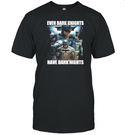 Even Dark Knights Have Dark Nights T-Shirt