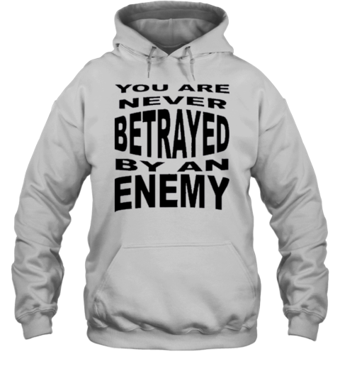 You Are Never Betrayed By An Enemy T-Shirt