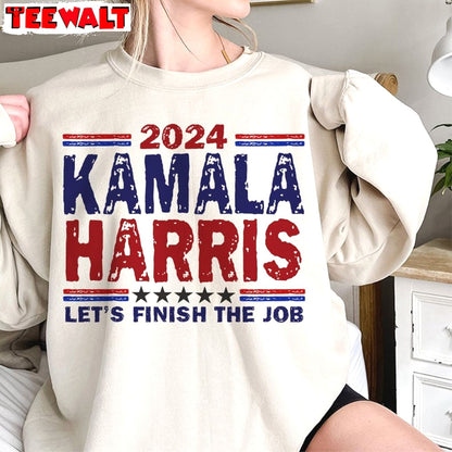 Let's Finish The Job Kamala Harris Shirt, President Campaign Unisex T Shirt Sweatshirt